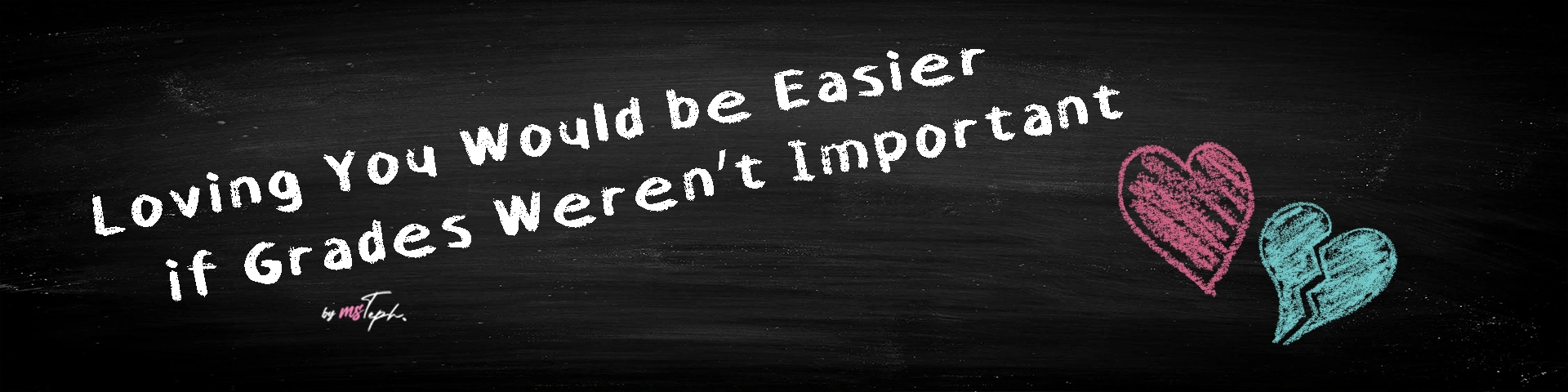 Loving You Would be Easier if Grades Weren’t Important Banner