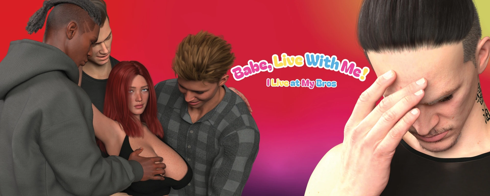 Babe, Live with Me! I Live at My Bros